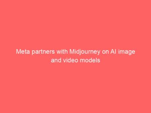 Meta partners with Midjourney on AI image and video models