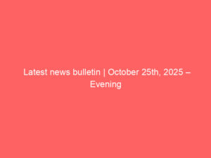 Latest news bulletin | October 25th, 2025 – Evening