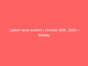 Latest news bulletin | October 26th, 2025 – Midday