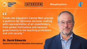 Education Cannot Wait Interviews Dr. David Edwards, General Secretary of Education International