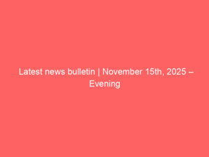 Latest news bulletin | November 15th, 2025 – Evening