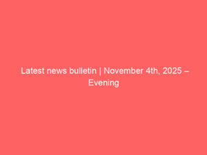 Latest news bulletin | November 4th, 2025 – Evening