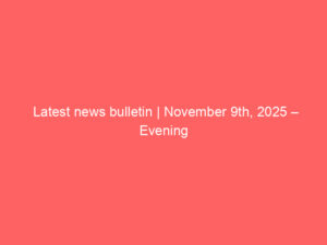 Latest news bulletin | November 9th, 2025 – Evening