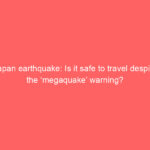 Japan earthquake: Is it safe to travel despite the ‘megaquake’ warning?