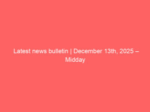 Latest news bulletin | December 13th, 2025 – Midday