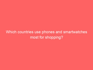 Which countries use phones and smartwatches most for shopping?